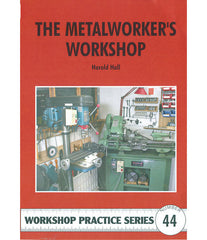 Workshop Practice Series: No. 44 The Metalworker's Workshop
